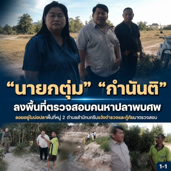 “นายกตุ่ม” พร้อม กำนันติลงพื้นที่ตรวจสอบหลังคนหาปลาผงะพบศพลอยอืดในบ่อน้ำขนาดใหญ่รีบแจ้งตำรวจและกู้ภัยมาตรวจสอบ